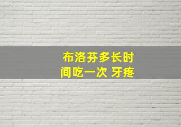 布洛芬多长时间吃一次 牙疼